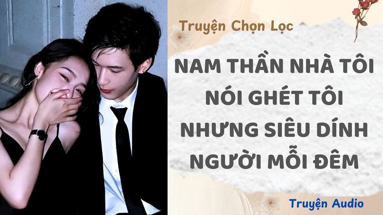 Nam Thần Nhà Tôi Nói Ghét Tôi Nhưng Siêu Dính Người Mỗi Đêm | TruyenAudio NauAn