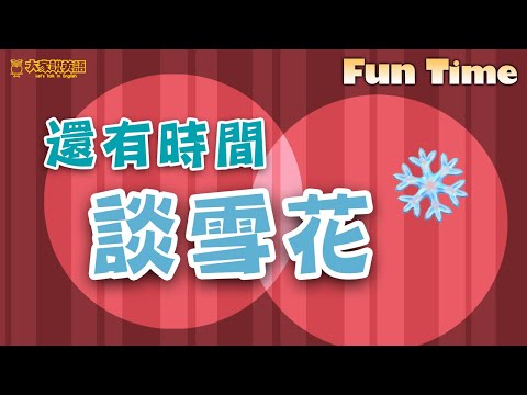 【Fun Time】還有時間談雪花 / 大家說英語