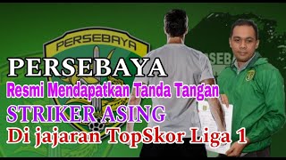 PERSEBAYA Resmi Mendapatkan Tanda Tangan STRIKER ASING penghuni jajaran TopSkor Liga 1 Indonesia
