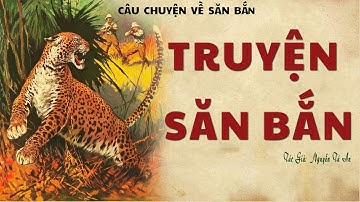Tổng Hợp Truyện Săn Bắn Ở Vùng Cao Nguyên: TRUYỆN SĂN BẮN | Nguyễn Tú An | Đọc Truyện Kênh Cô Vân