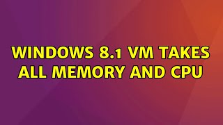 Ubuntu: Windows 8.1 VM takes all Memory and CPU