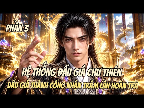 Phần 3 | Hệ Thống Đấu Giá Chư Thiên, Đấu Giá Thành Công Nhậm Trăm Lần Hoàn Trả. tập 1