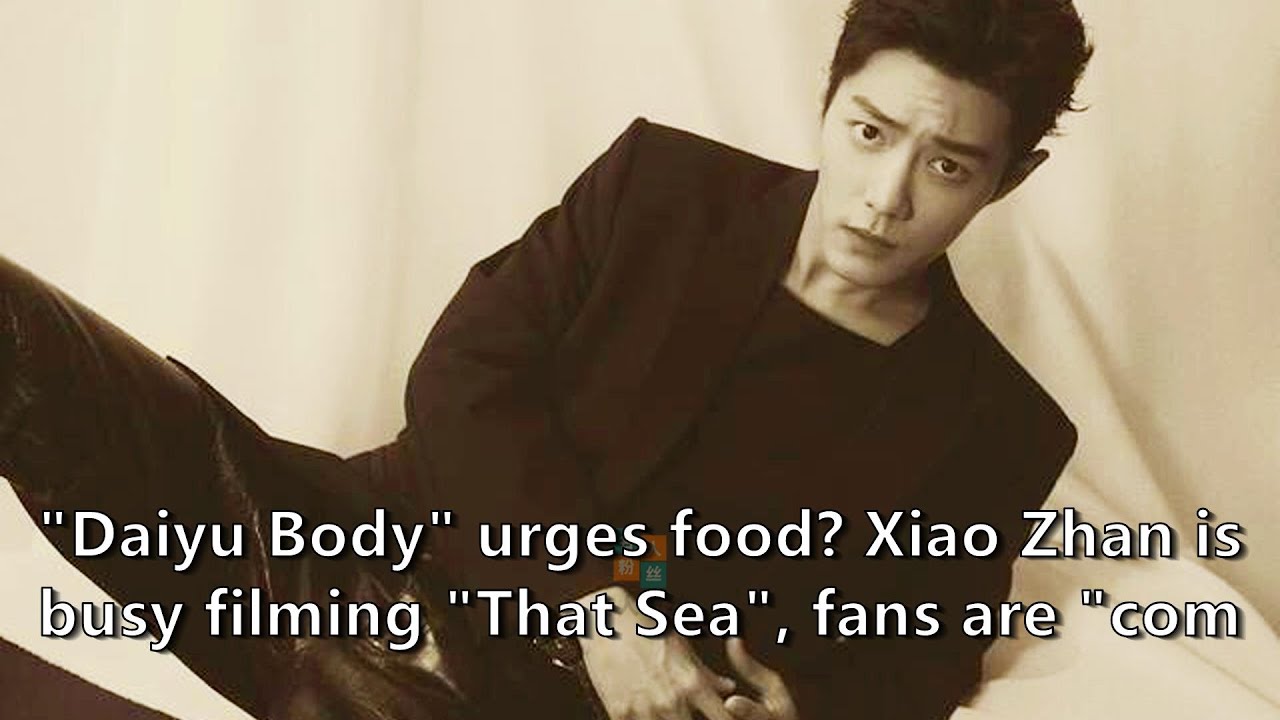 "Daiyu Body" urges food? Xiao Zhan is busy filming "That Sea", fans are "competitive and jealous", g