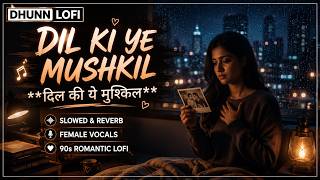 Dil Ki Ye Mushkil (Slowed & Reverb) 🎧 90S Romantic Soulful Lofi Dhunn Lofi