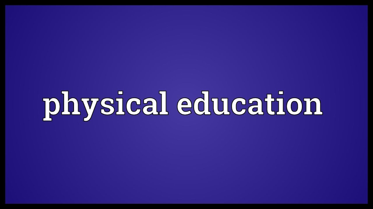 What is the meaning of physical education?