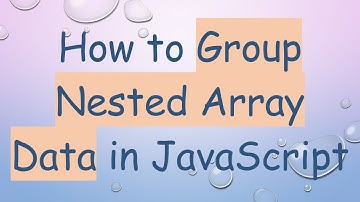 How to Group Nested Array Data in JavaScript
