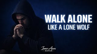Walk Alone Like A Lone Wolf | The Lone Wolf Mindset