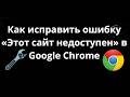 Как исправить ошибку «Этот сайт недоступен» в Google Chrome - Полный гайд