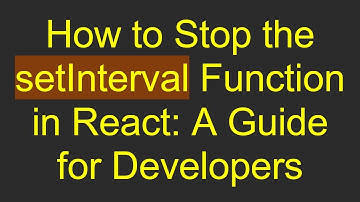 How to Stop the setInterval Function in React: A Guide for Developers