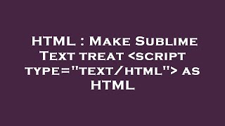 HTML : Make Sublime Text treat  script type=text/html  as HTML