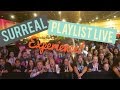 SURREAL PLAYLIST LIVE EXPERIENCE!