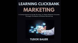 Learning ClickBank Marketing: A Comprehensive Guide On How To Make Massive Income Through Clickbank