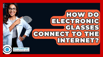 How Do Electronic Glasses Connect To The Internet? - Optometry Knowledge Base