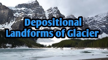 Depositional Landforms of Glacier