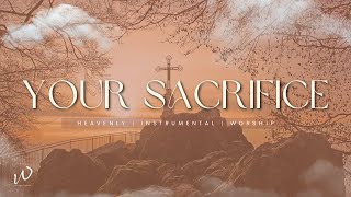 7 Hours-Relaxing Instrumental Worship Music |YOUR SACRIFICE| Instrumental worship music |Piano Music