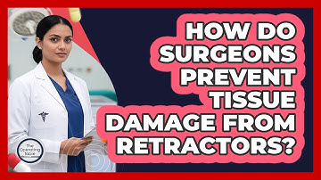 How Do Surgeons Prevent Tissue Damage From Retractors? - The Operating Table