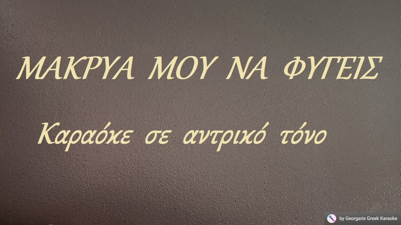 ΜΑΚΡYΑ  ΜΟΥ  ΝΑ  ΦΥΓΕΙΣ -  Καραόκε  σε  αντρικό  τόνο