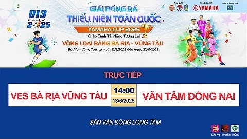 🛑 TRỰC TIẾP: VES BÀ RỊA VŨNG TÀU - VĂN TÂM ĐỒNG NAI / GIẢI BÓNG ĐÁ U13 TOÀN QUỐC YAMAHA CUP 2025