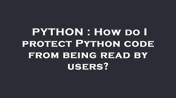 PYTHON : How do I protect Python code from being read by users?