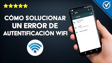 Cómo Solucionar un Error de Autenticación Wifi ¿Qué Hago Cuando esto Ocurre?