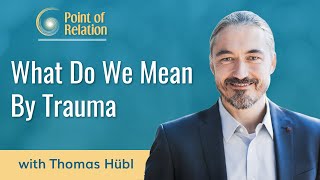 What Do We Mean by Trauma? | Point of Relation Podcast | Thomas Hübl
