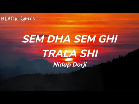 SEM DHA SEM GHI TRALASHI   Nidup Dorji  Lyrics Video