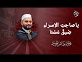 ياصاح ب الإسراء ض يق م س نا الشيخ محمود الحمود