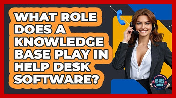 What Role Does A Knowledge Base Play In Help Desk Software? - Customer Support Coach