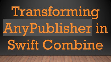 Transforming AnyPublisher in Swift Combine