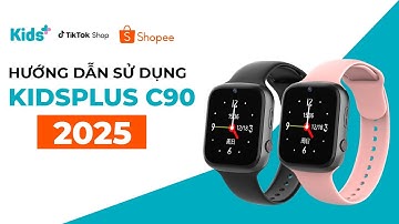 Mới 2025 - Hướng dẫn sử dụng đồng hồ KidsPlus C90 4G chi tiết từng bước | KidsPlus