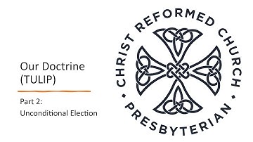 Our Doctrine (TULIP) - Part 2: Unconditional Election