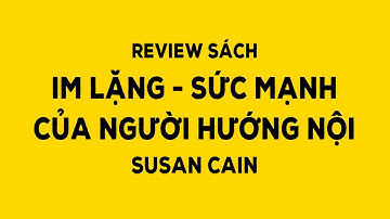 Review sách Im lặng – Sức mạnh của người hướng nội – Susan Cain
