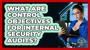 What Are Control Objectives For Internal Security Audits? - SecurityFirstCorp.com