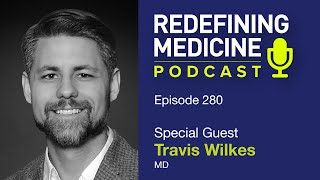 Redefining Medicine with special guest Travis Wilkes, MD