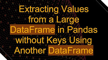 Extracting Values from a Large DataFrame in Pandas without Keys Using Another DataFrame