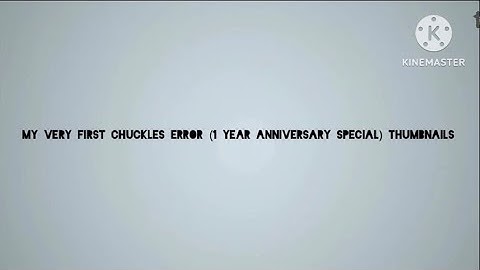 My Very First Chuckles Error (1 year anniversary special) thumbnails (Part 1)