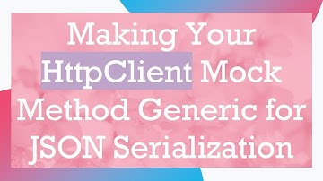 Making Your HttpClient Mock Method Generic for JSON Serialization