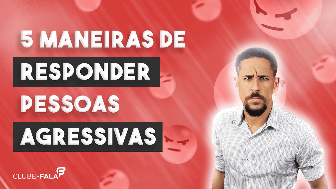 5 maneiras de responder pessoas agressivas | Clube da Fala - Curso de ...