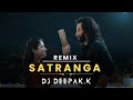 Satranga  remix  arijit singh  dj deepakk  2023