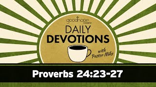 Proverbs 24:23-27 // Daily Devotions with Pastor Mike