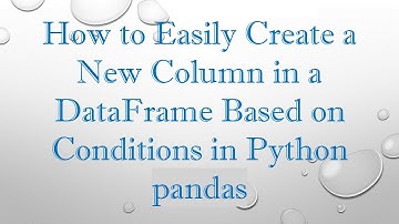 How to Easily Create a New Column in a DataFrame Based on Conditions in Python pandas