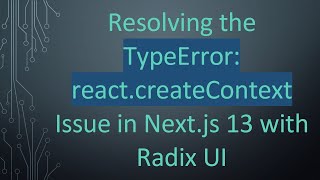 Resolving the TypeError: react.createContext Issue in Next.js 13 with Radix UI