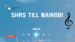 BNXN - 5hrs Till Nairobi (Lyrics)