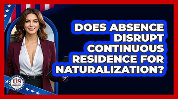 Does Absence Disrupt Continuous Residence For Naturalization? - US Citizenship Immigration Guide