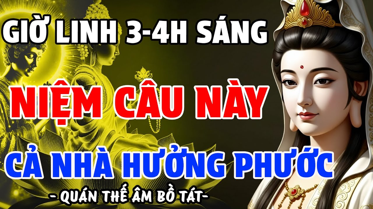 BỒ TÁT DẠY: CỨ NIỆM CÂU NÀY VÀO 3-4H SÁNG, GIA ĐÌNH NHẬN PHƯỚC RẤT LỚN, CON CÁI NGOAN, THÀNH ĐẠT