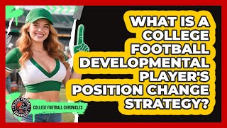 What Is A College Football Developmental Player's Position Change Strategy?