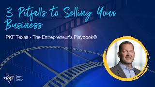 3 Pitfalls to Selling Your Business | PKF Texas - The Entrepreneur's Playbook®
