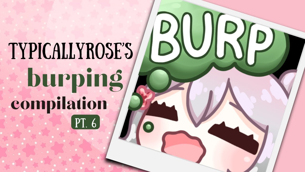 Burp compilation pt.6 | Typicallyrose
