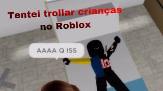 TENTEI TROLLAR CRIANÇAS NO ROBLOX