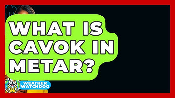 What Is CAVOK In METAR? - Weather Watchdog